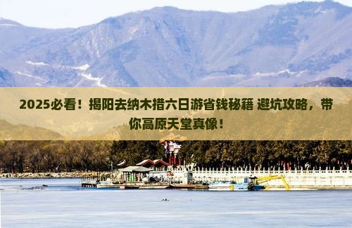 揭阳去西藏纳木措六日游