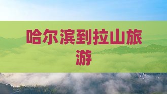 哈尔滨到西藏色季拉山旅行社