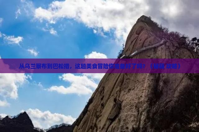 乌兰察布到西藏巴松措旅游小吃