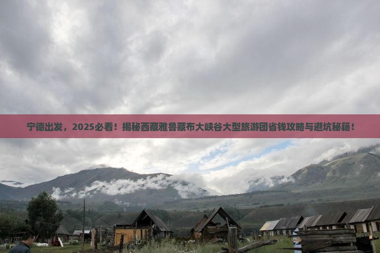 宁德到西藏雅鲁藏布大峡谷大型旅游团