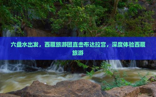 六盘水到西藏布达拉宫大型旅游团