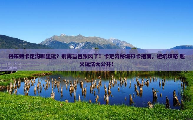 丹东到西藏卡定沟哪里玩