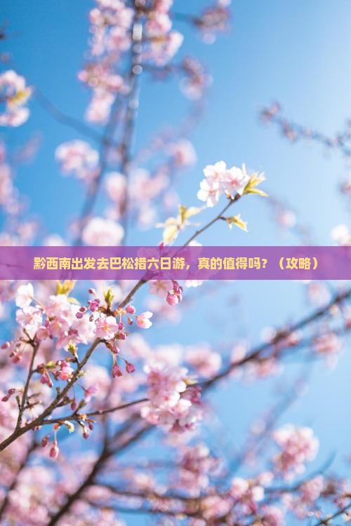 黔西南去西藏巴松措六日游