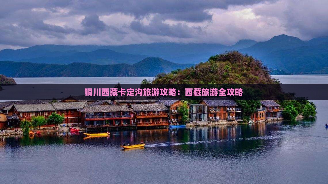 铜川去西藏卡定沟旅游