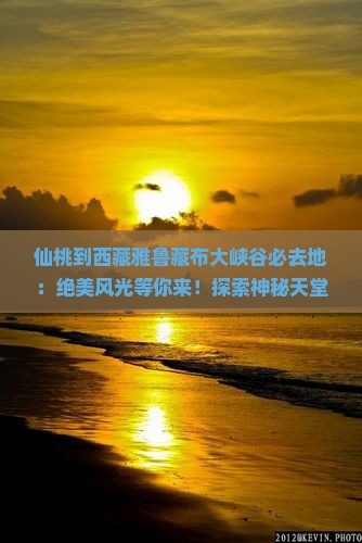 仙桃到西藏雅鲁藏布大峡谷必去地