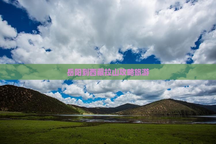 岳阳到西藏色季拉山旅行社