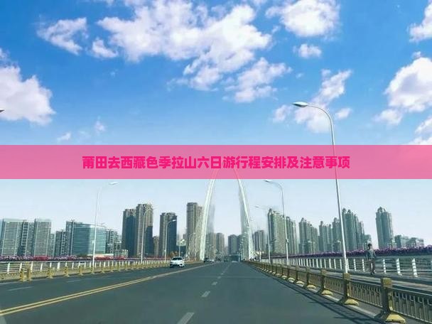 莆田去西藏色季拉山六日游