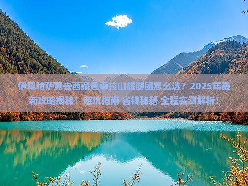 伊犁哈萨克去西藏色季拉山大型旅游团