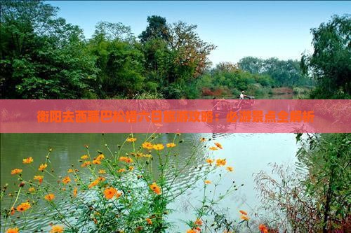 衡阳去西藏巴松措六日游