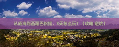威海到西藏巴松措旅行社