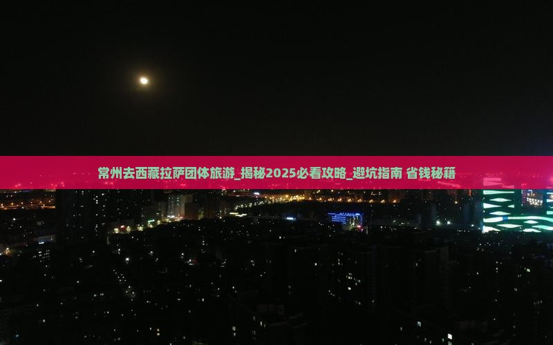 常州去西藏拉萨团体旅游
