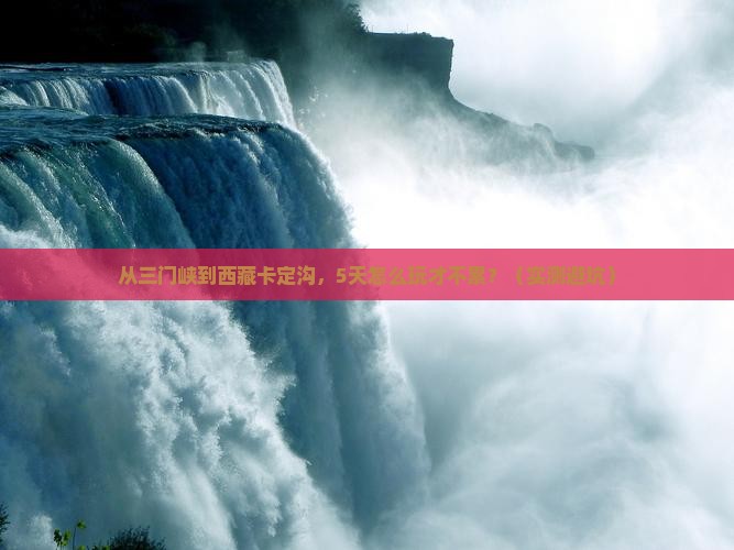 三门峡到西藏卡定沟自由行
