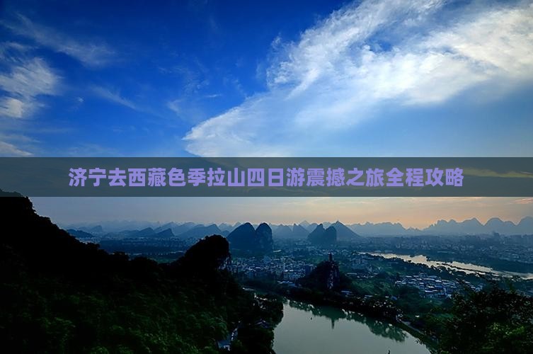 济宁去西藏色季拉山四日游