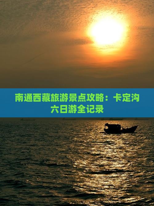 南通去西藏卡定沟六日游