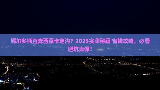 鄂尔多斯到西藏卡定沟哪里玩