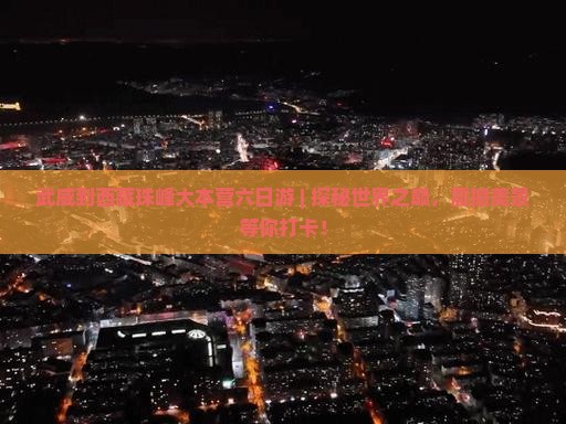 武威到西藏珠峰大本营六日游