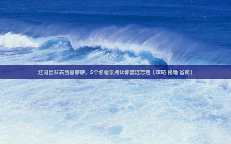 辽阳去西藏哪里玩