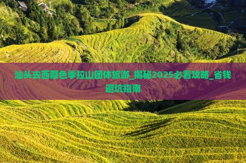 汕头去西藏色季拉山团体旅游 汕头去西藏色季拉山团体旅游