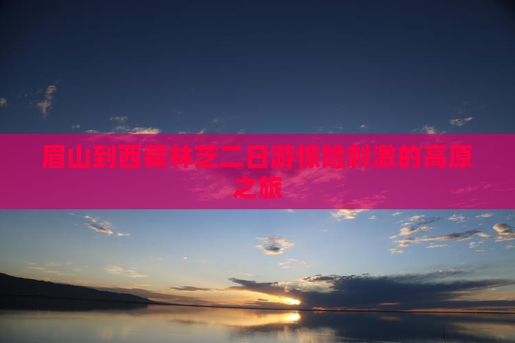 眉山到西藏林芝二日游