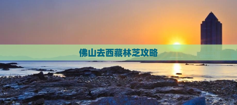 佛山去西藏林芝攻略