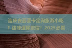 迪庆去西藏卡定沟旅游小吃