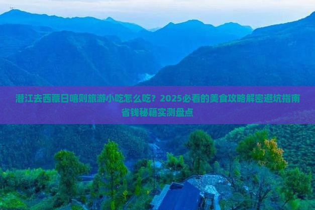 潜江去西藏日喀则旅游小吃