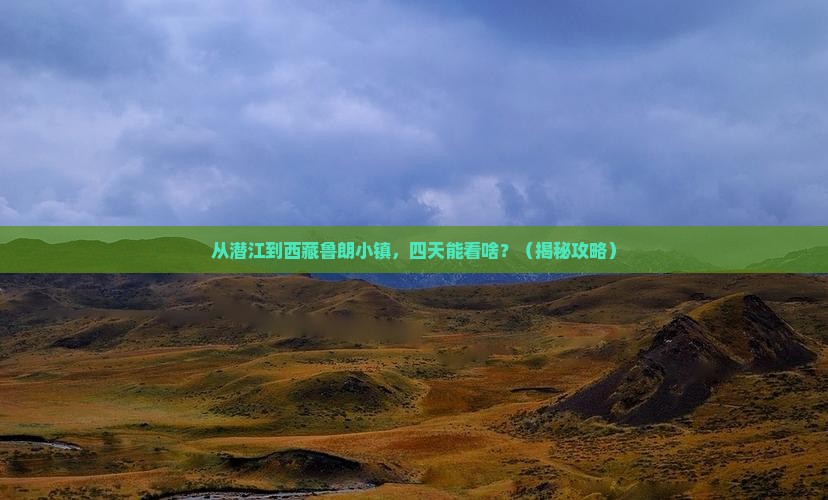 潜江到西藏鲁朗小镇四日游