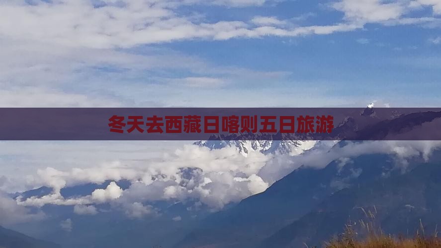 冬天去西藏日喀则五日游