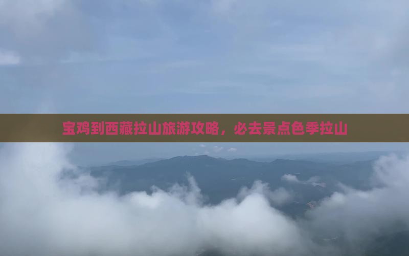 宝鸡到西藏色季拉山必去地