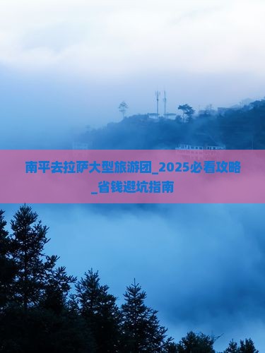 南平去西藏拉萨大型旅游团