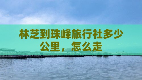 林芝到西藏珠峰大本营旅行社