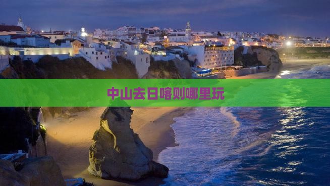 中山去西藏日喀则哪里玩