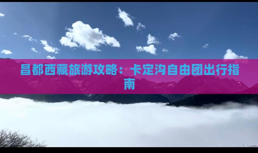 昌都到西藏卡定沟自由团