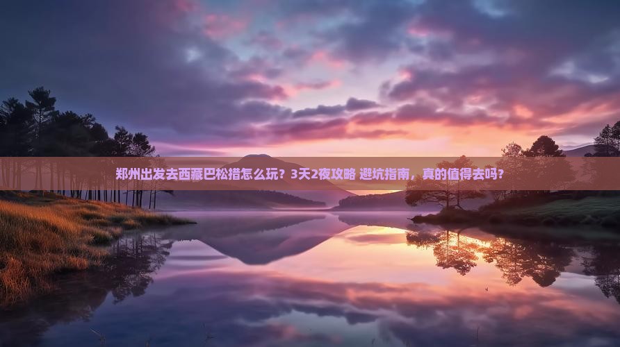 郑州去西藏巴松措旅行社