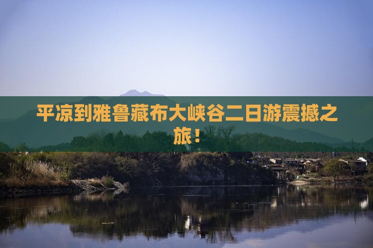 平凉到西藏雅鲁藏布大峡谷二日游