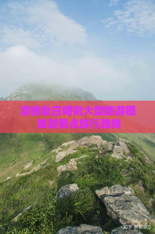 清徐去西藏日喀则大型旅游团