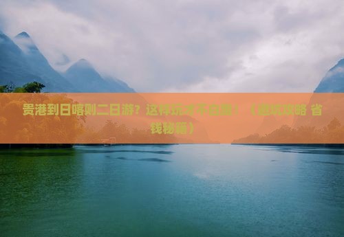 贵港到西藏日喀则二日游