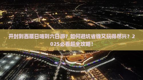 开封到西藏日喀则六日游