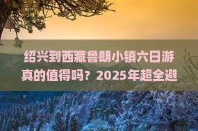 绍兴到西藏鲁朗小镇六日游