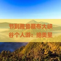 中秋节到西藏雅鲁藏布大峡谷个人游