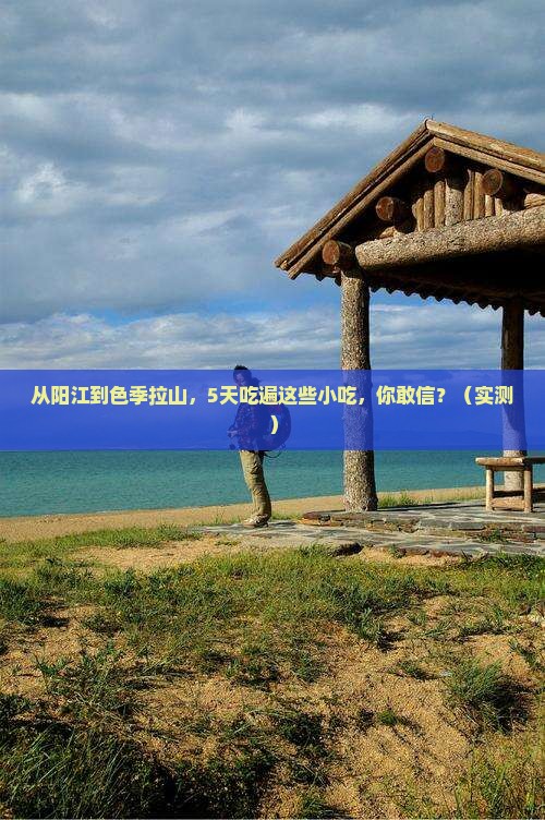 阳江到西藏色季拉山旅游小吃