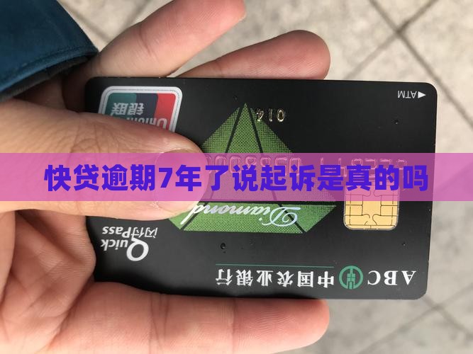 快贷逾期7年了说起诉是真的吗