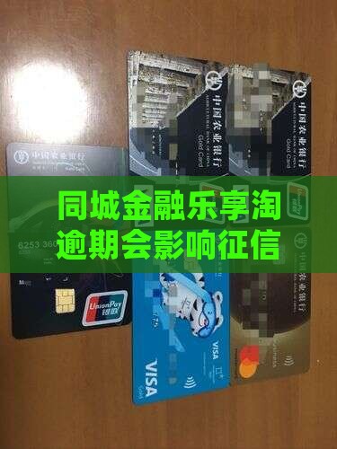 同城金融乐享淘逾期会影响征信吗