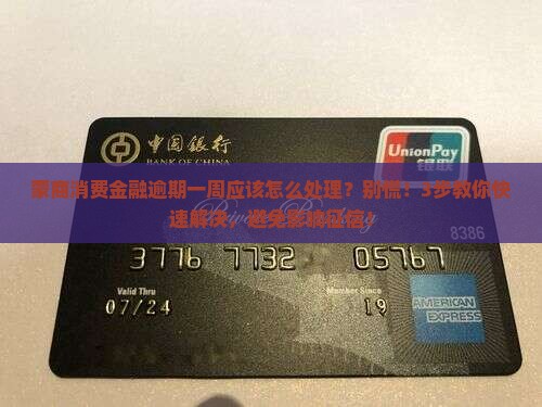 蒙商消费金融逾期一周应该怎么处理