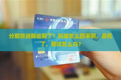 分期贷为什么会说我逾期 分期贷为什么会说我逾期