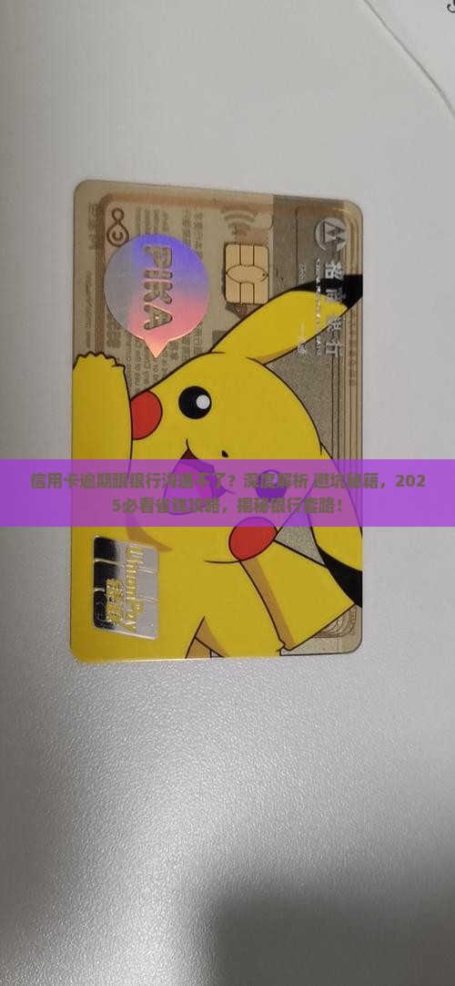信用卡逾期跟银行沟通不了