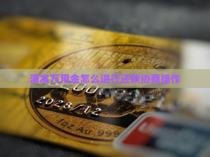 浦发万用金如何进行还款协商操作