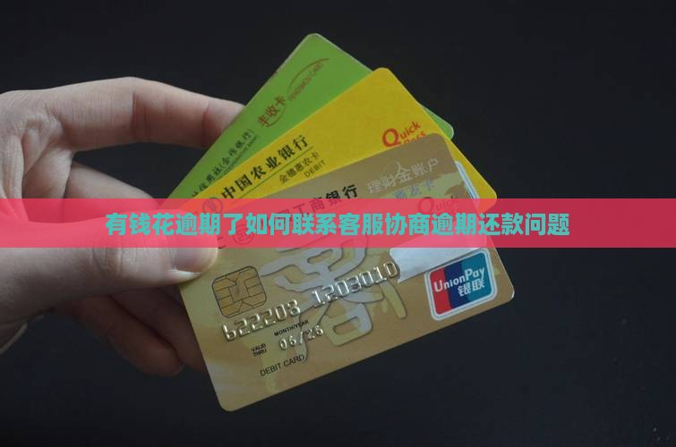 有钱花逾期了如何联系客服协商逾期还款问题