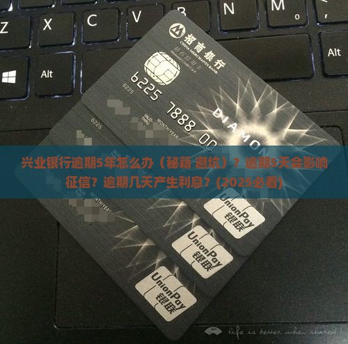 兴业银行逾期5年怎么办 兴业银行逾期5年怎么办