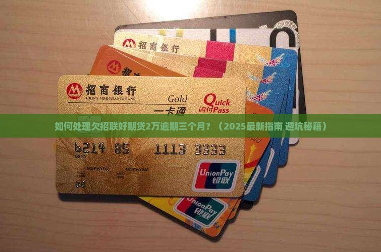 如何处理欠招联好期贷2万逾期三个月的情况 如何处理欠招联好期贷2万逾期三个月的情况
